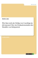 Wie lässt sich der Erfolg von Coaching im Job messen? Die vier Evaluationsstufen des Modells von Kirkpatrick (German Edition) 3668879028 Book Cover