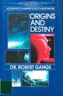 Origins and Destiny: A Scientist Examines God's Handiwork 0849904471 Book Cover