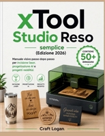 xTool Studio Reso semplice (Edizione 2026): Manuale visivo passo dopo passo per incisione laser, progettazione AI e progetti redditizi (Italian Edition) B0H37TQRND Book Cover