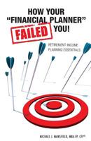 How Your Financial Planner Failed You: Retirement Income Planning Essentials 1548094838 Book Cover
