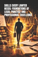 SKILLS EVERY LAWYER NEEDS: FOUNDATIONS OF LEGAL PRACTICE AND PROFESSIONAL EXCELLENCE B0HBNNRWZZ Book Cover
