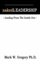 Naked Leadership: Leading From The Inside Out 145379803X Book Cover