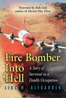 Fire Bomber Into Hell: A Story of Survival in a Deadly Occupation 1609104366 Book Cover