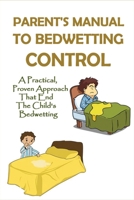 Parent's Manual To Bedwetting Control: A Practical, Proven Approach That End The Child's Bedwetting: Adhd And Bedwetting B094T5Z2D6 Book Cover