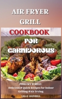 Air Fryer Grill Cookbook for Carnivorous.: POULTRY and MEAT. Delicious and Quick Recipes for Indoor Grilling and Air Frying. 1802224831 Book Cover