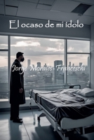 El ocaso de mi idolo (Spanish Edition) B0DRRLQ1YV Book Cover