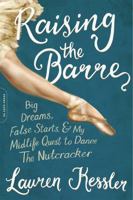 Raising the Barre: Big Dreams, False Starts, & My Midlife Quest to Dance The Nutcracker 0738218316 Book Cover
