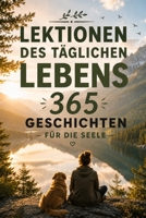 Lektionen des täglichen Lebens : 365 Geschichten für die Seele (German Edition) B0GQXHSJ33 Book Cover