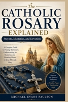 The Catholic Rosary Explained: Prayers, Mysteries, and Devotion B0H2593B6X Book Cover