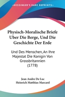 Lettres Physiques Et Morales, Sur Les Montagnes Et Sur L'Histoire De La Terre Et De L'Homme: Adressees A La Reine De La Grande Bretagne (1778) 1175191000 Book Cover