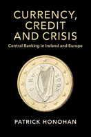 Currency, Credit and Crisis: Central Banking in Ireland and Europe 1108741584 Book Cover