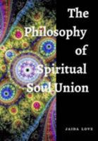 The Philosophy of Spiritual Soul Union 1366235622 Book Cover