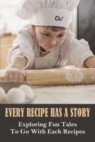 Every Recipe Has A Story: Exploring Fun Tales To Go With Each Recipes: Folktales About Food B098LHFBN1 Book Cover