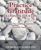Practice Gratitude: Transform Your Life: Making The Uplifting Experience of Gratitude Intentional 1642378542 Book Cover