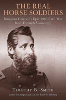 The Real Horse Soldiers: Benjamin Grierson’s Epic 1863 Civil War Raid Through Mississippi 1611214289 Book Cover