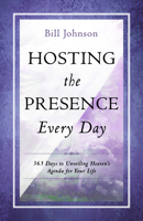 Hosting the Presence Every Day: 365 Days to Unveiling Heaven's Agenda for Your Life 0768405246 Book Cover