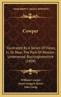 Cowper, Illustrated by a Series of Views, In, or Near, the Park of Weston-Underwood, Bucks. Accompanied with Copious Descriptions and a Brief Sketch of the Poet's Life 1014436699 Book Cover
