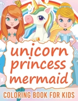 Unicorn Mermaid Princess Coloring book For kids: Ages 4-8 And 8-12 Years, Big Simple & Fun Activity 100 Coloring Pages Books For Girls. B09CQYLJJ5 Book Cover