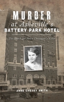 Murder at Asheville's Battery Park Hotel: The Search for Helen Clevenger's Killer 1540248720 Book Cover