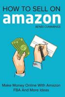 How To Sell On Amazon: Make Money Online With Amazon FBA And More Ideas 198421134X Book Cover