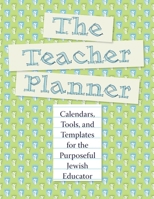 The Teacher Planner: Calendars, Tools, and Templates for the Purposeful Jewish Educator 0874419972 Book Cover