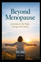Beyond Menopause: Listening to the Body, Living with Clarity B0GFWKC1M5 Book Cover