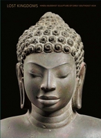 Lost Kingdoms: Hindu-Buddhist Sculpture of Early Southeast Asia 030020437X Book Cover
