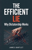 The Efficient Lie: Why Dictatorship Works B0GTDSQYX8 Book Cover