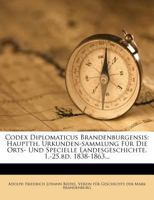 Codex Diplomaticus Brandenburgensis: Hauptth. Urkunden-Sammlung Fur Die Orts- Und Specielle Landesgeschichte. 1.-25.Bd. 1838-1863... 1249496004 Book Cover