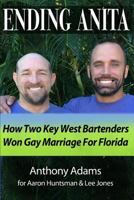 Ending Anita: How Two Key West Bartenders Won Gay Marriage for Florida 0692741887 Book Cover