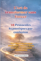 L’Art de transformer sans Forcer Protocoles hypnotiques par confusion: Protocoles d’hypnose thérapeutique pour libérer les blocages émotionnels, ... les ressources inconscientes (French Edition) B0GGQC7XRS Book Cover