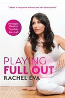 Playing Full Out: 10 Simple Steps To Transform Your Life 0997934409 Book Cover