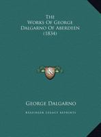 The Works of George Dalgarno of Aberdeen 1021224251 Book Cover