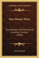 Our Money Wars; the Example and Warning of American Finance 102249399X Book Cover