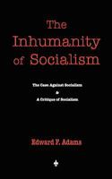 The Inhumanity of Socialism: The Case Against Socialism & a Critique of Socialism. Two Papers, the First Read Before the League of the Republic at the University of California, December the Fifth, Nin 1449584330 Book Cover