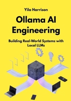 Ollama AI Engineering: Building Real-World Systems with Local LLMs B0GK86YM7N Book Cover