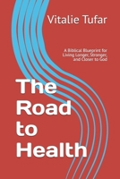 The Road to Health: A Biblical Blueprint for Living Longer, Stronger, and Closer to God B0HD75DM62 Book Cover