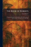 The Book of Roberts: Comprising Certain Small Incidents as Recalled by One of Them, and Here Set Down for the First Time 1025313151 Book Cover