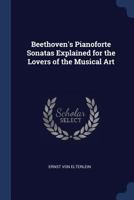 Beethoven's Pianoforte Sonatas Explained for the Lovers of the Musical Art 1297913841 Book Cover