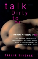 Talk Dirty to Me: An Intimate Philosophy of Sex 0385468547 Book Cover
