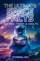 The Ultimate Space Facts for Kids, Teens, & Adults: Blast Off on a Journey Through the Cosmos and Discover Mind-Blowing Facts, Records, Mysteries, ... of the Universe! (Eleven Books to Explore) 6210624162 Book Cover