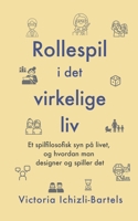 Rollespil i det virkelige liv: Et spilfilosofisk syn på livet, og hvordan man designer og spiller det 8743073697 Book Cover