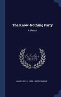 The Know-Nothing Party: A Sketch 1376784866 Book Cover