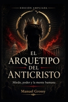 EL ARQUETIPO DEL ANTICRISTO: El miedo, el poder y la mente humana (Spanish Edition) B0H63HRGTM Book Cover