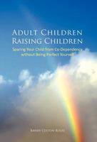 Adult Children Raising Children: Sparing Your Child from Co-Dependency-- Without Being Perfect Yourself 1558740554 Book Cover