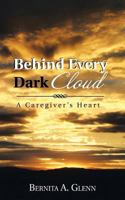 Behind Every Dark Cloud: A Caregiver's Heart 1481735187 Book Cover