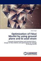 Optimization of Fdsoi Mosfet by using ground plane and bi axial strain: Concept of ground plane and strained silicon , design of Fdsoi Mosfet and optimization for leakage & driving current 3659184632 Book Cover