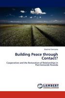 Building Peace through Contact?: Cooperatives and the Restoration of Relationships in Post-Genocide Rwanda 3847333755 Book Cover