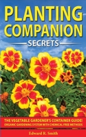 Companion Planting Secrets: The Vegetable Gardener's Container Guide! Organic Gardening System with Chemical Free Methods to Combat Diseases, Grow Healthy Plants and Build your Sustainable Garden! B08CJP3FWC Book Cover