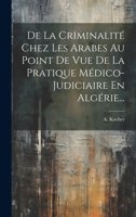 De La Criminalité Chez Les Arabes Au Point De Vue De La Pratique Médico-judiciaire En Algérie... (French Edition) 1019548908 Book Cover